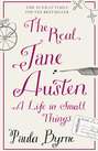 The Real Jane Austen: A Life in Small Things