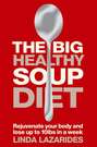 The Big Healthy Soup Diet: Nourish Your Body and Lose up to 10lbs in a Week