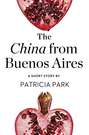 The China from Buenos Aires: A Short Story from the collection, Reader, I Married Him
