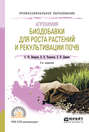Агрохимия: биодобавки для роста растений и рекультивации почв 2-е изд., пер. и доп. Учебное пособие для СПО
