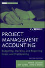 Project Management Accounting. Budgeting, Tracking, and Reporting Costs and Profitability