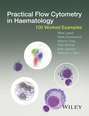 Practical Flow Cytometry in Haematology. 100 Worked Examples