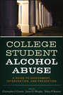 College Student Alcohol Abuse. A Guide to Assessment, Intervention, and Prevention