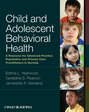 Child and Adolescent Behavioral Health. A Resource for Advanced Practice Psychiatric and Primary Care Practitioners in Nursing