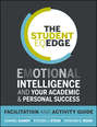 The Student EQ Edge. Emotional Intelligence and Your Academic and Personal Success: Facilitation and Activity Guide