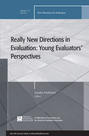 Really New Directions in Evaluation: Young Evaluators' Perspectives. New Directions for Evaluation, Number 131