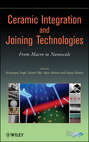 Ceramic Integration and Joining Technologies. From Macro to Nanoscale