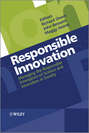 Responsible Innovation. Managing the Responsible Emergence of Science and Innovation in Society