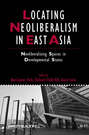 Locating Neoliberalism in East Asia. Neoliberalizing Spaces in Developmental States