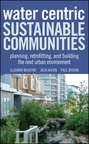 Water Centric Sustainable Communities. Planning, Retrofitting, and Building the Next Urban Environment