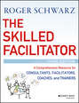The Skilled Facilitator. A Comprehensive Resource for Consultants, Facilitators, Coaches, and Trainers