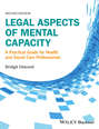 Legal Aspects of Mental Capacity. A Practical Guide for Health and Social Care Professionals