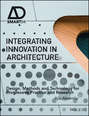 Integrating Innovation in Architecture. Design, Methods and Technology for Progressive Practice and Research