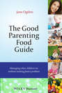 The Good Parenting Food Guide. Managing What Children Eat Without Making Food a Problem