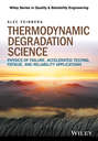 Thermodynamic Degradation Science. Physics of Failure, Accelerated Testing, Fatigue, and Reliability Applications