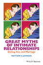 Great Myths of Intimate Relationships. Dating, Sex, and Marriage