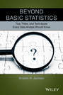 Beyond Basic Statistics. Tips, Tricks, and Techniques Every Data Analyst Should Know