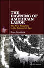 The Dawning of American Labor. The New Republic to the Industrial Age
