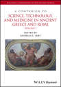 A Companion to Science, Technology, and Medicine in Ancient Greece and Rome