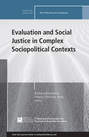 Evaluation and Social Justice in Complex Sociopolitical Contexts. New Directions for Evaluation, Number 146