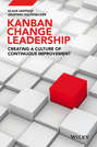 Kanban Change Leadership. Creating a Culture of Continuous Improvement