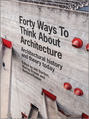 Forty Ways to Think About Architecture. Architectural History and Theory Today