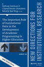 The Important Role of Institutional Data in the Development of Academic Programming in Higher Education. New Directions for Institutional Research, Number 168