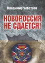 Новороссия не сдается. Посвящается героям Новороссии, павшим и живым