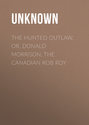 The Hunted Outlaw, or, Donald Morrison, the Canadian Rob Roy