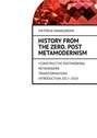 History from the Zero. Post metamodernism. + CONSTRUCTIVE POSTMODERN / METAMODERN TRANSFORMATIONS Introduction 2017–2018