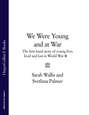 We Were Young and at War: The first-hand story of young lives lived and lost in World War Two