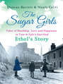 The Sugar Girls – Ethel’s Story: Tales of Hardship, Love and Happiness in Tate & Lyle’s East End