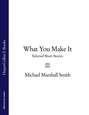 What You Make It: Selected Short Stories