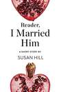 Reader, I Married Him: A Short Story from the collection, Reader, I Married Him