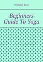 Beginners Guide To Yoga
