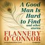 Good Man Is Hard to Find and Other Stories