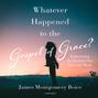 Whatever Happened to the Gospel of Grace?