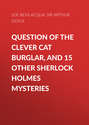 Question of the Clever Cat Burglar, and 15 Other Sherlock Holmes Mysteries