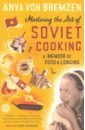 Mastering the Art of Soviet Cooking: A Memoir of Food and Longing