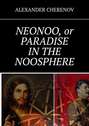 NEONOO, or PARADISE IN THE NOOSPHERE