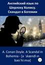 Английский язык по Шерлоку Холмсу. Скандал в Богемии / A. Conan Doyle. A Scandal in Bohemia