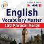 English Vocabulary Master for Intermediate / Advanced Learners – Listen &amp; Learn to Speak: 150 Phrasal Verbs (Proficiency Level: B2-C1)