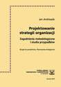 Projektowanie strategii organizacji  : zagadnienia metodologiczne i studia przypadków