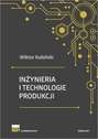 Inżynieria i technologie produkcji. Wydanie zmienione i poszerzone