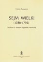 Sejm Wielki (1788 - 1792). Studium z dziejów łagodnej rewolucji