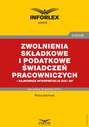 Zwolnienia składkowe i podatkowe świadczeń pracowniczych – najnowsze interpretacje ZUS i MF