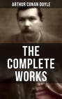 The Complete Works of Sir Arthur Conan Doyle