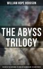 The Abyss Trilogy: The Boats of the Glen Carrig, The House on the Borderland & The Ghost Pirates
