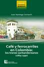 Los Caminos de Hierro 4. Café y ferrocarriles en Colombia: los trenes santandereanos (1869 - 1990)