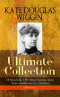 KATE DOUGLAS WIGGIN – Ultimate Collection: 21 Novels & 130+ Short Stories, Fairy Tales and Poems for Children (Illustrated)